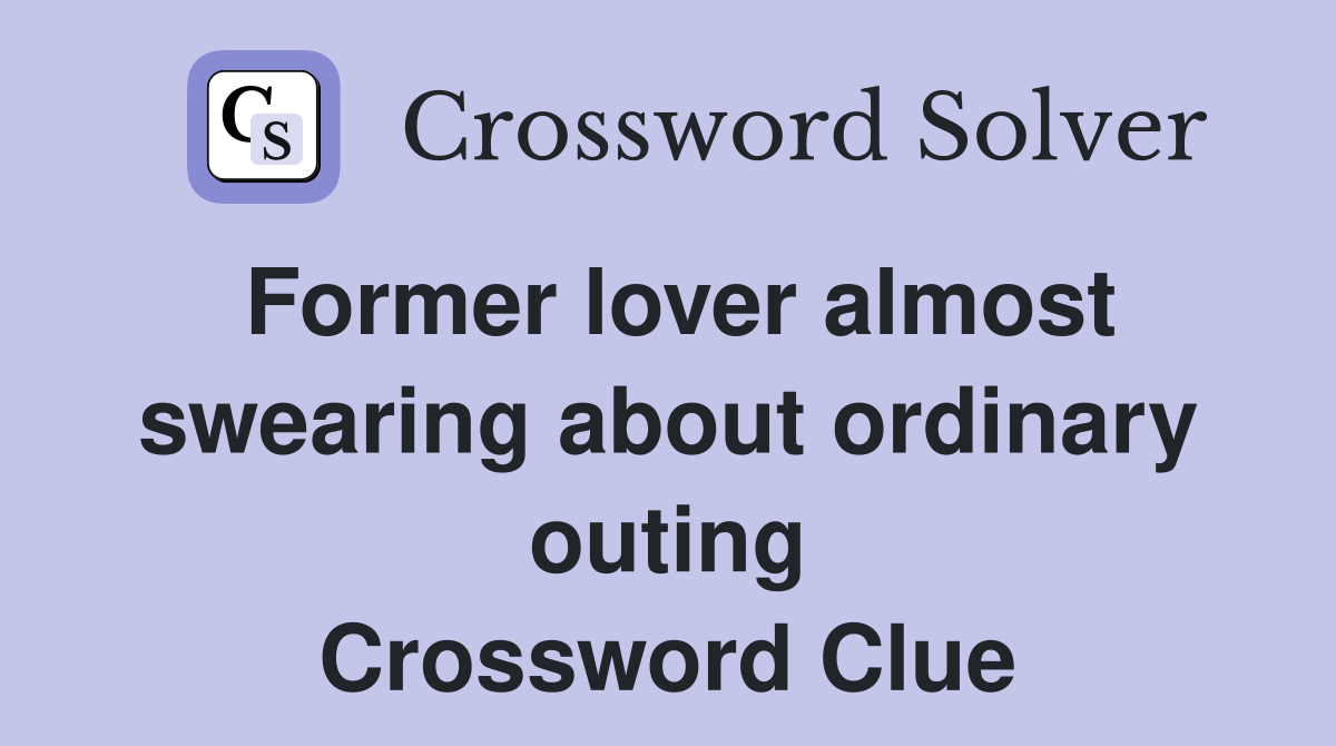Former lover almost swearing about ordinary outing Crossword Clue