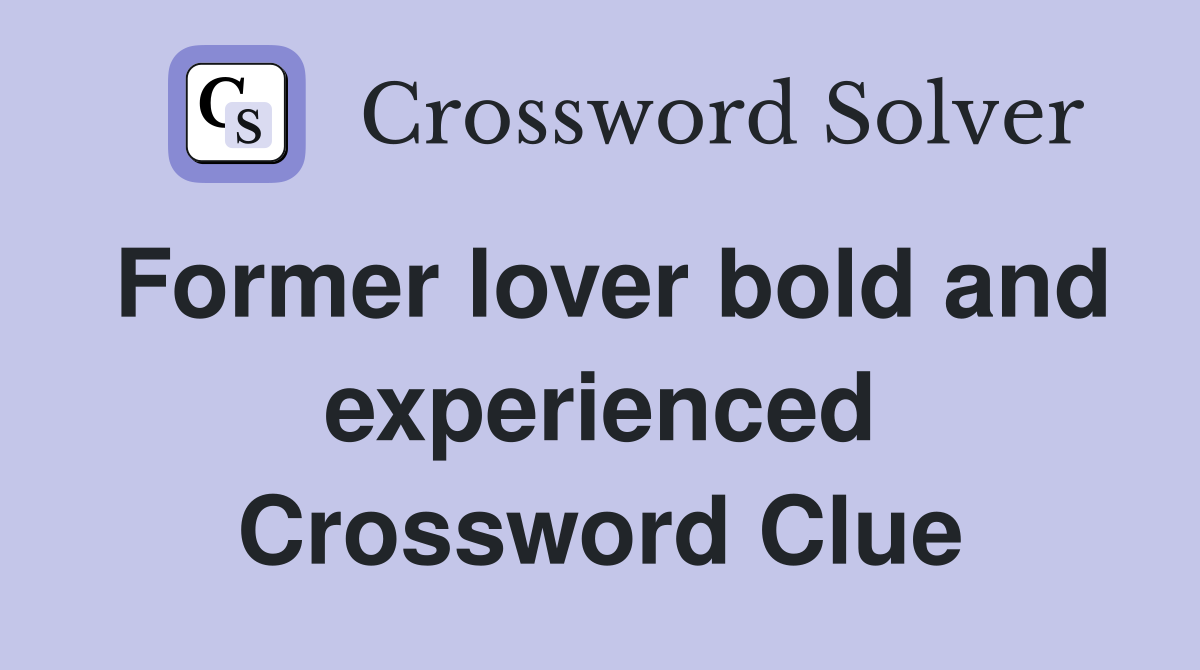 Former lover bold and experienced Crossword Clue