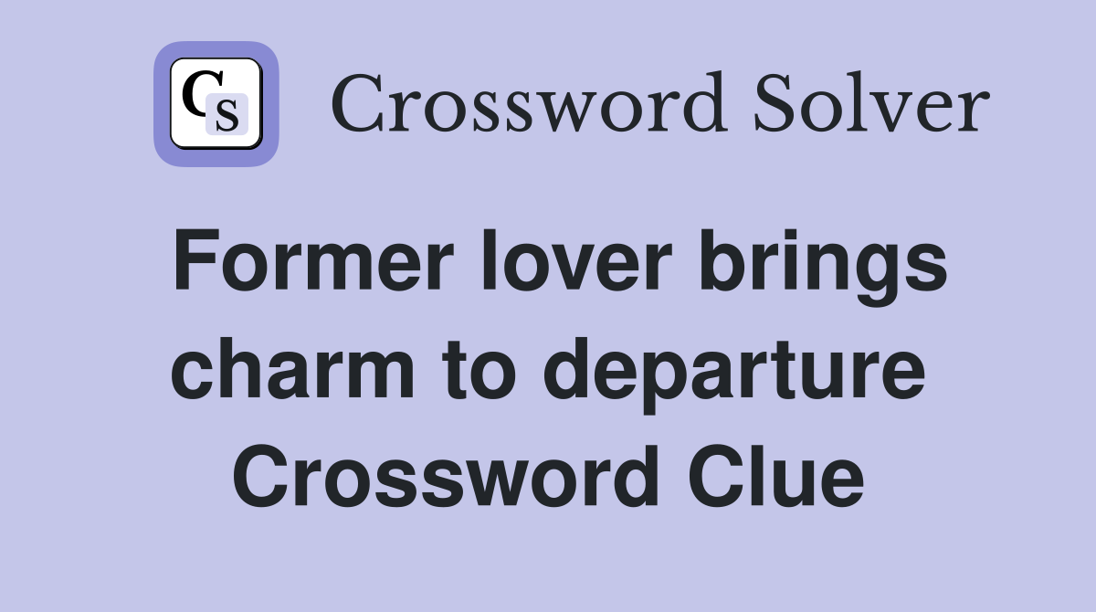 Former lover brings charm to departure Crossword Clue