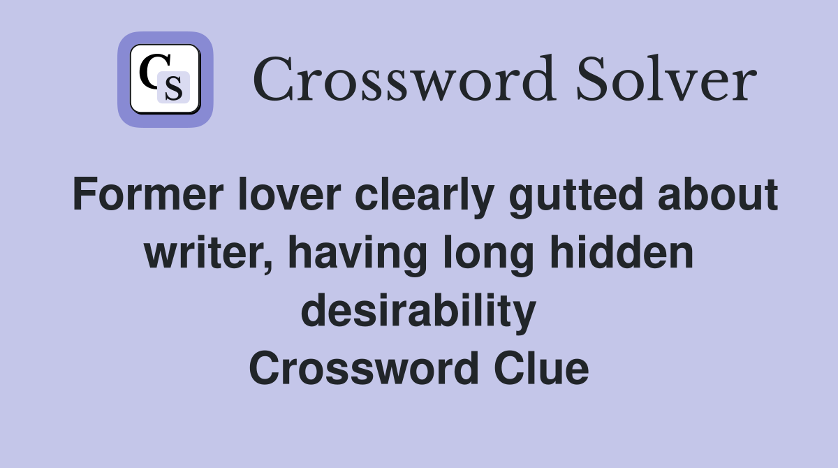 Former lover clearly gutted about writer, having long hidden desirability Crossword Clue