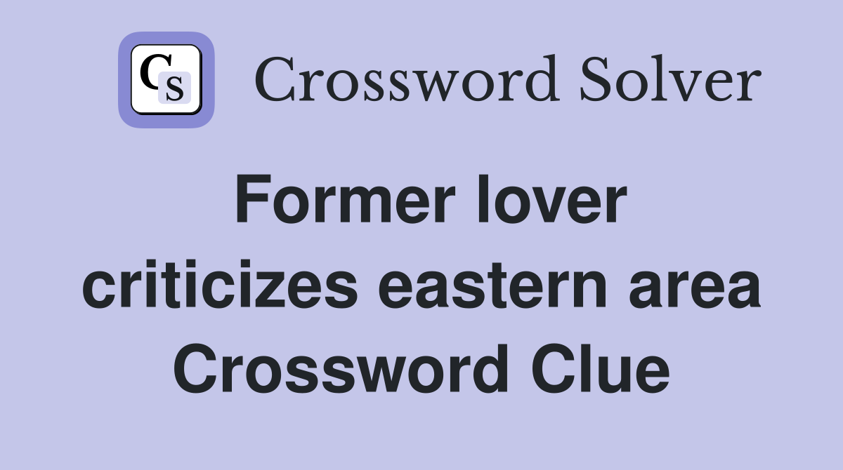 Former lover criticizes eastern area Crossword Clue
