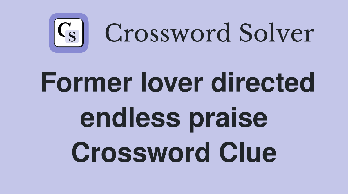 Former lover directed endless praise Crossword Clue