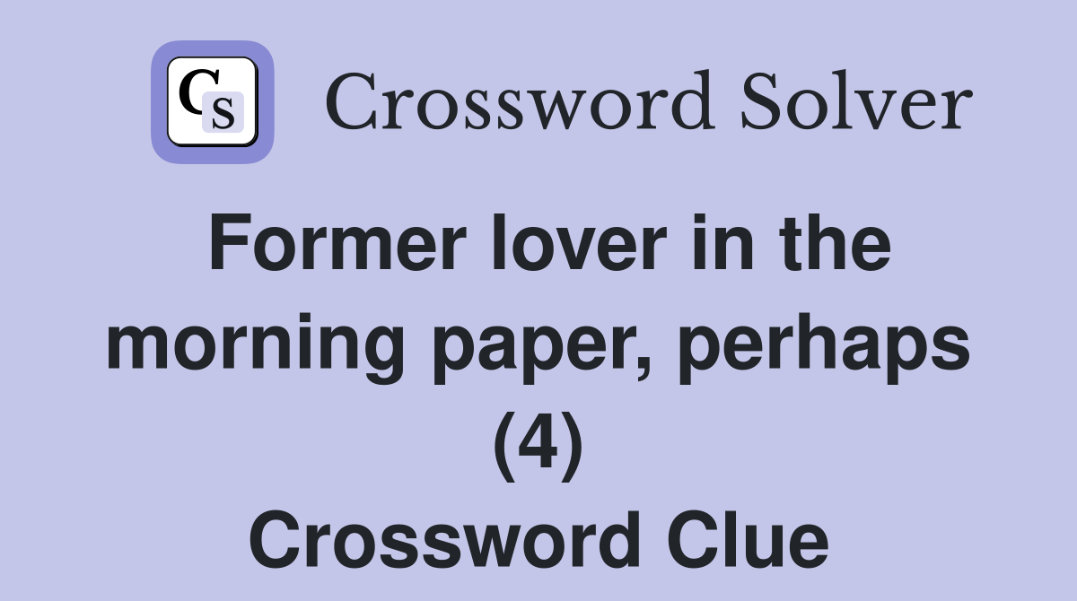 Former lover in the morning paper, perhaps (4) Crossword Clue