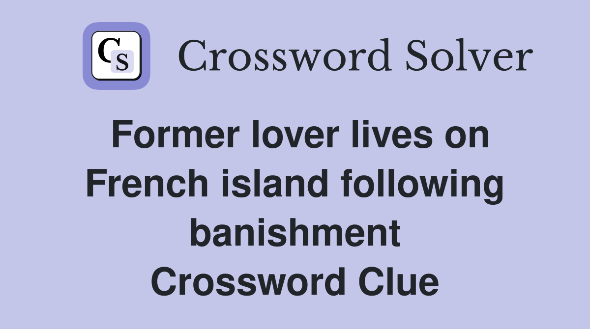 Former lover lives on French island following banishment Crossword Clue