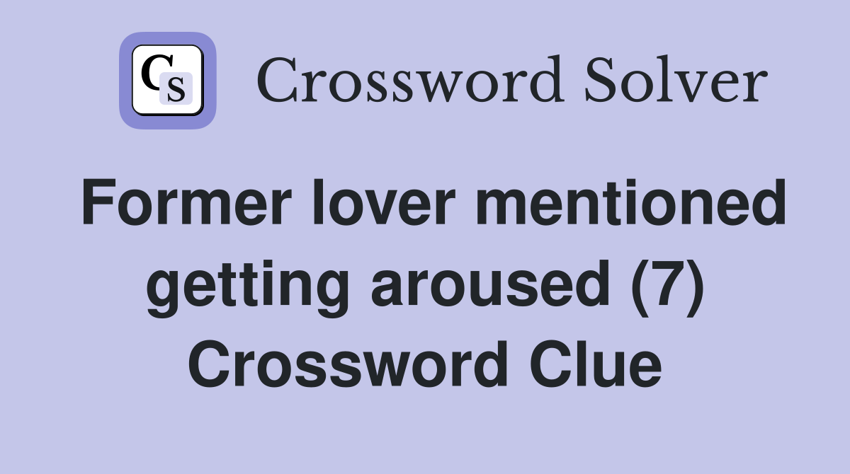 Former lover mentioned getting aroused (7) Crossword Clue
