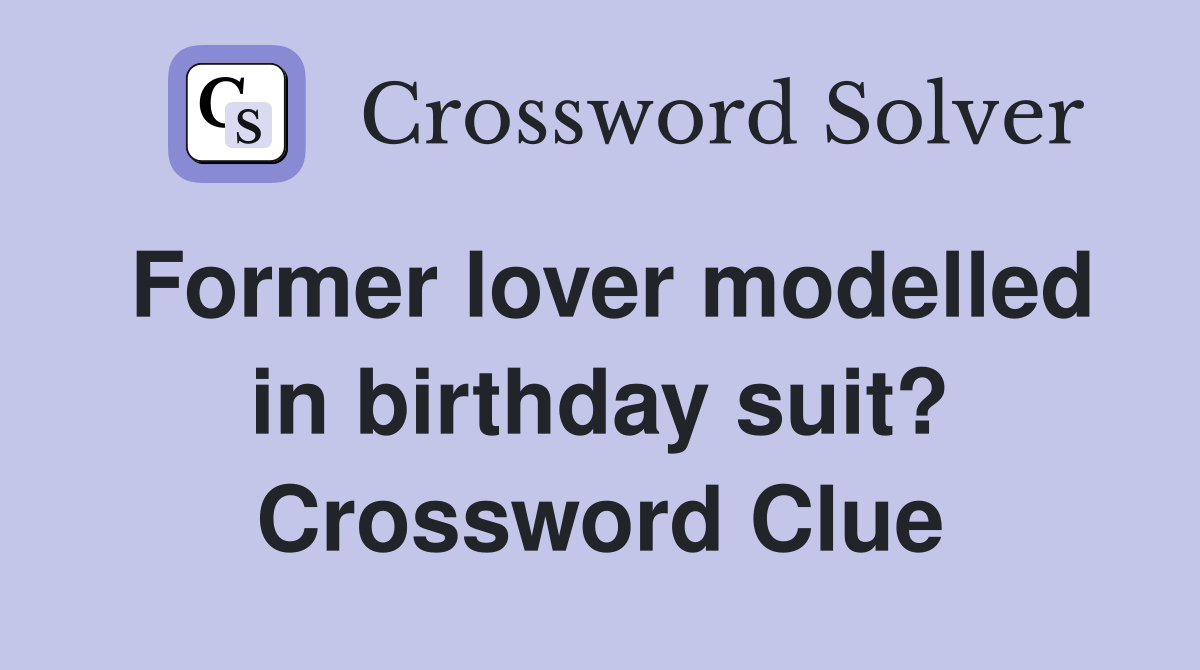 Former lover modelled in birthday suit? Crossword Clue