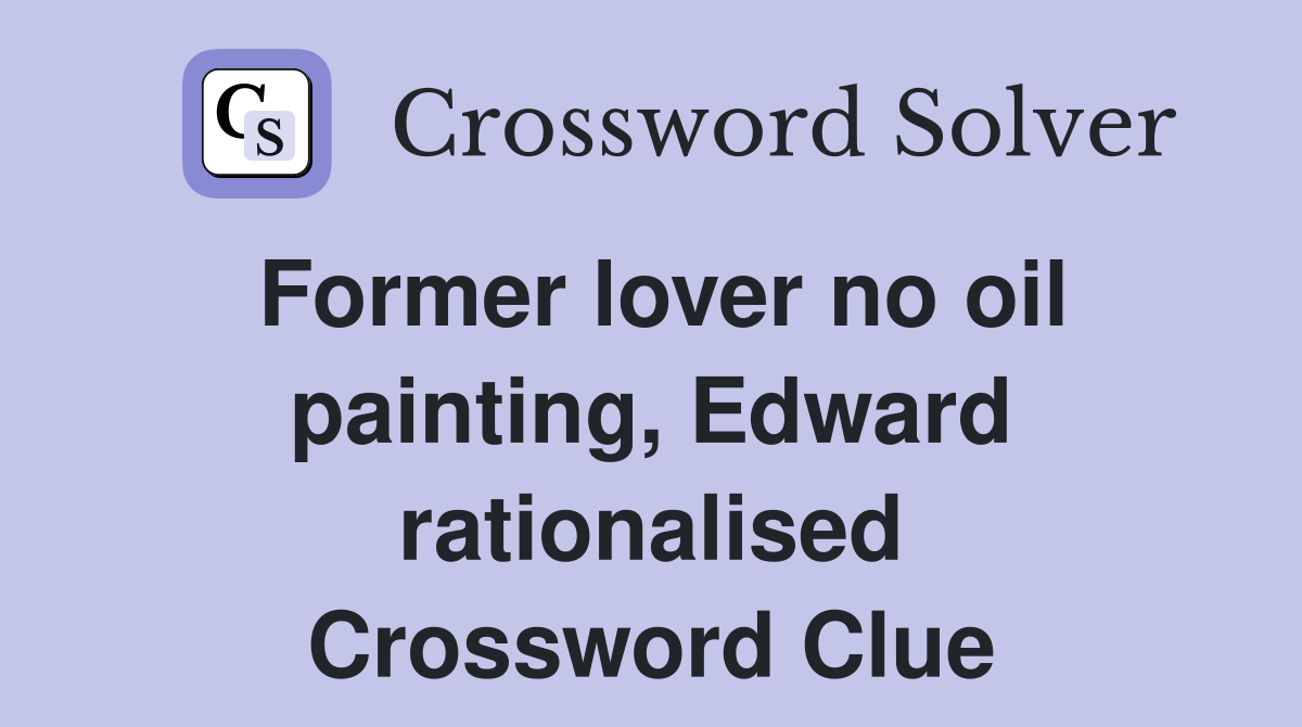 Former lover no oil painting, Edward rationalised Crossword Clue