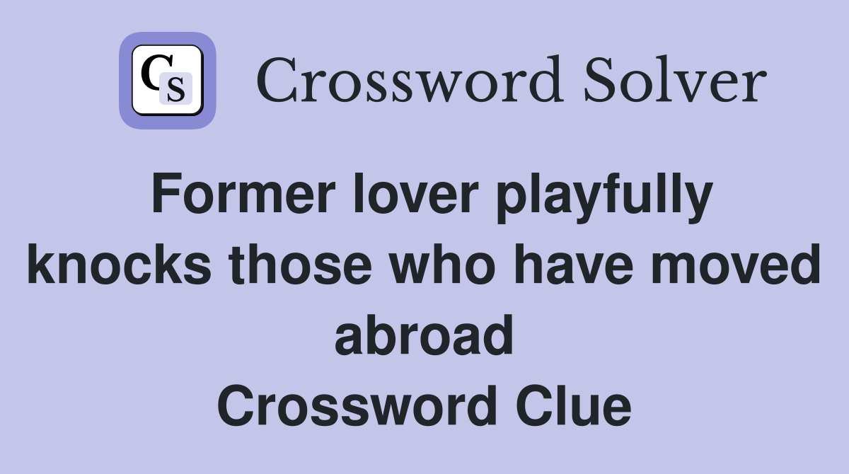 Former lover playfully knocks those who have moved abroad Crossword Clue