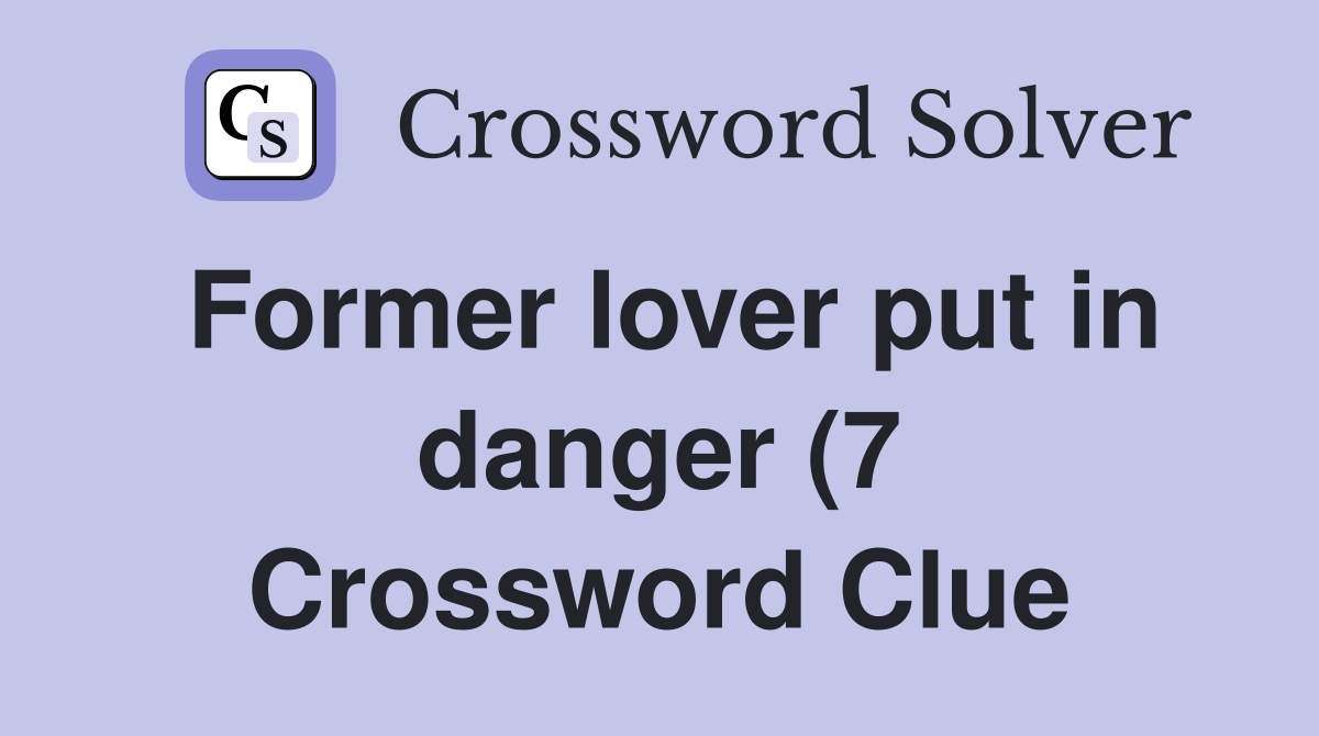 Former lover put in danger (7) Crossword Clue Answers Crossword Solver Former lover put in danger (7) Crossword Clue Answers Crossword Solver