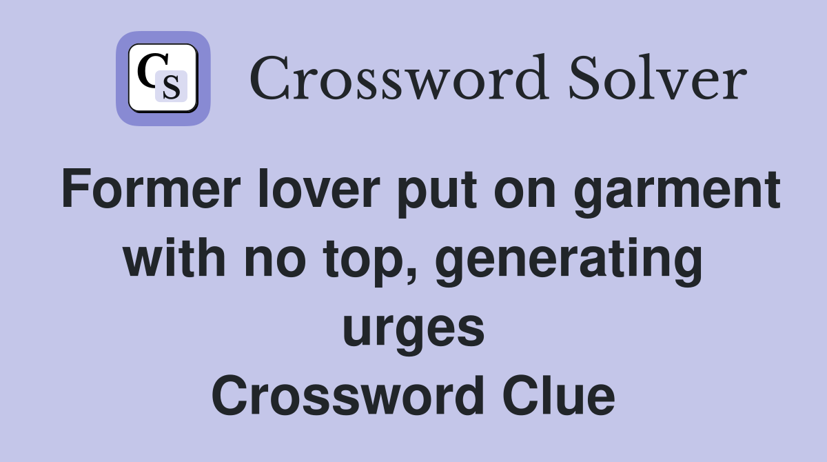 Former lover put on garment with no top, generating urges Crossword Clue