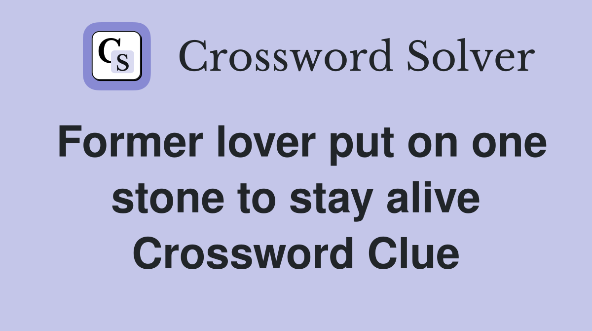 Former lover put on one stone to stay alive Crossword Clue