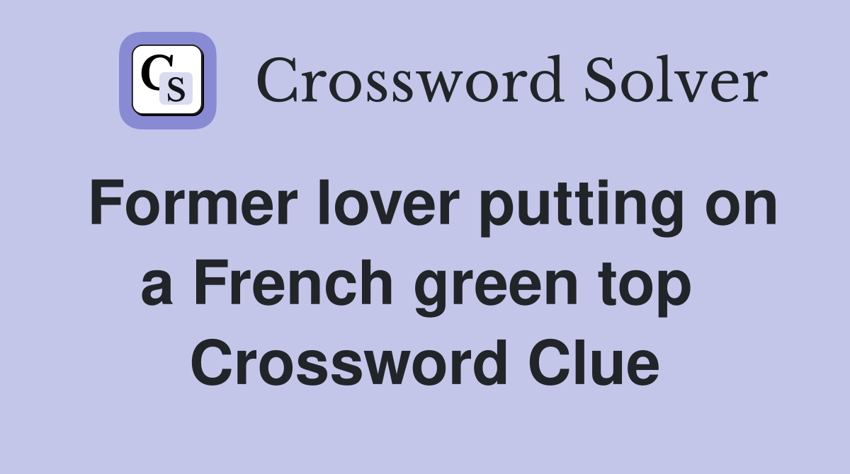 Former lover putting on a French green top  Crossword Clue