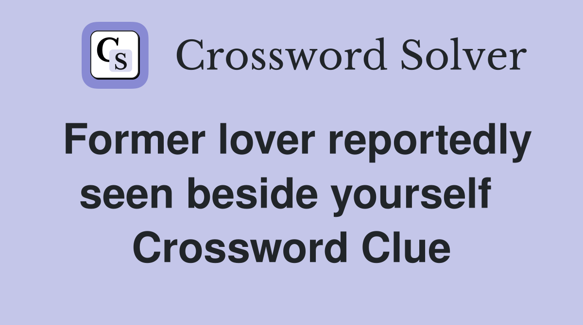 Former lover reportedly seen beside yourself  Crossword Clue