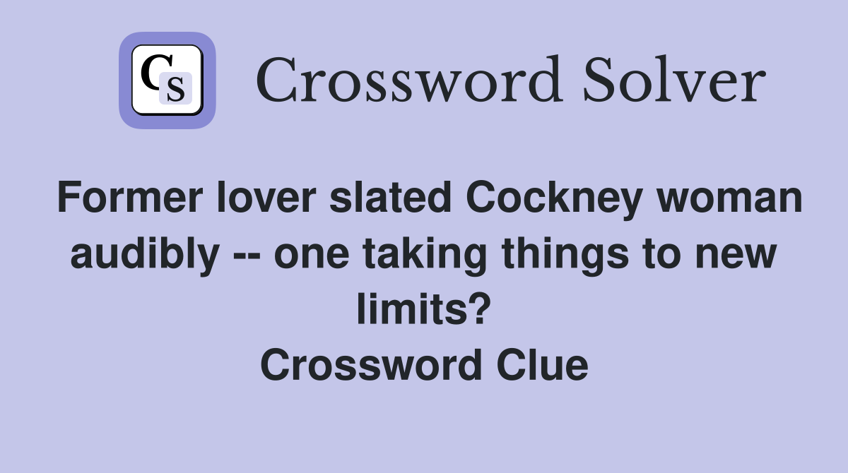 Former lover slated Cockney woman audibly -- one taking things to new limits? Crossword Clue