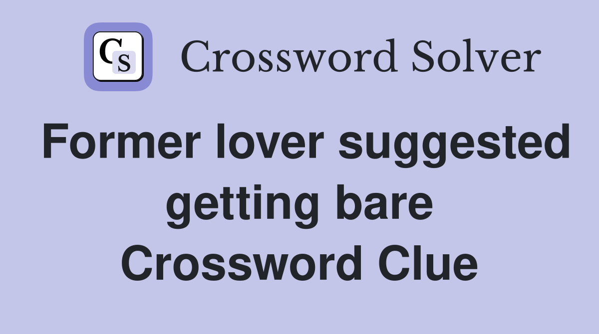 Former lover suggested getting bare Crossword Clue