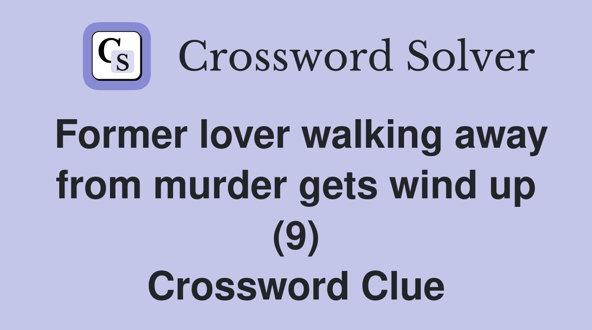 Former lover walking away from murder gets wind up (9) Crossword Clue