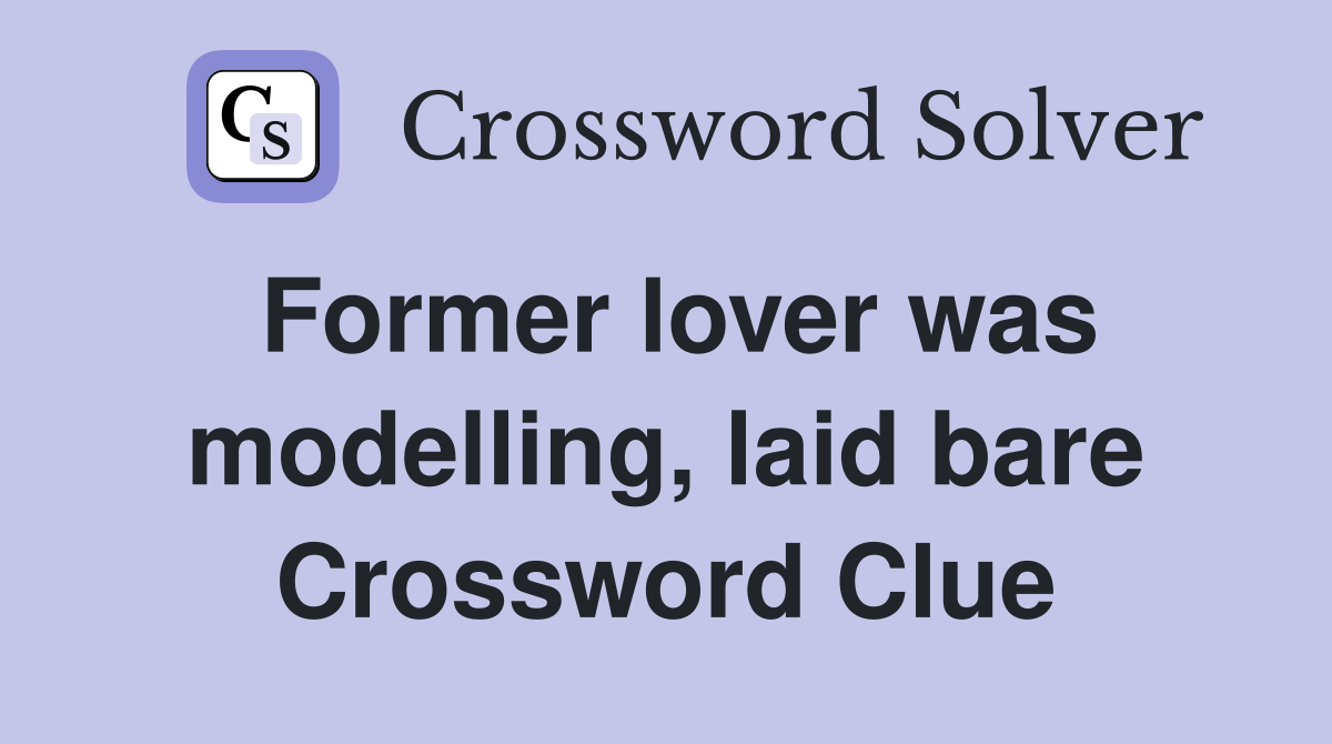 Former lover was modelling, laid bare Crossword Clue