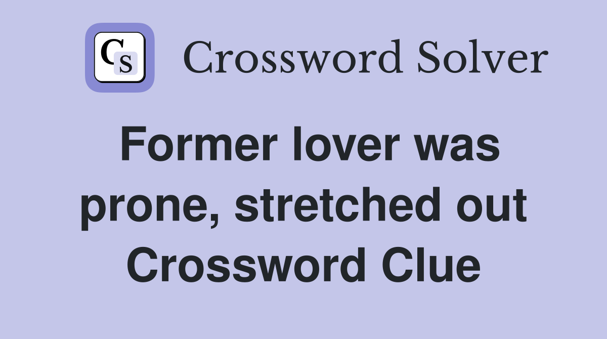 Former lover was prone, stretched out Crossword Clue