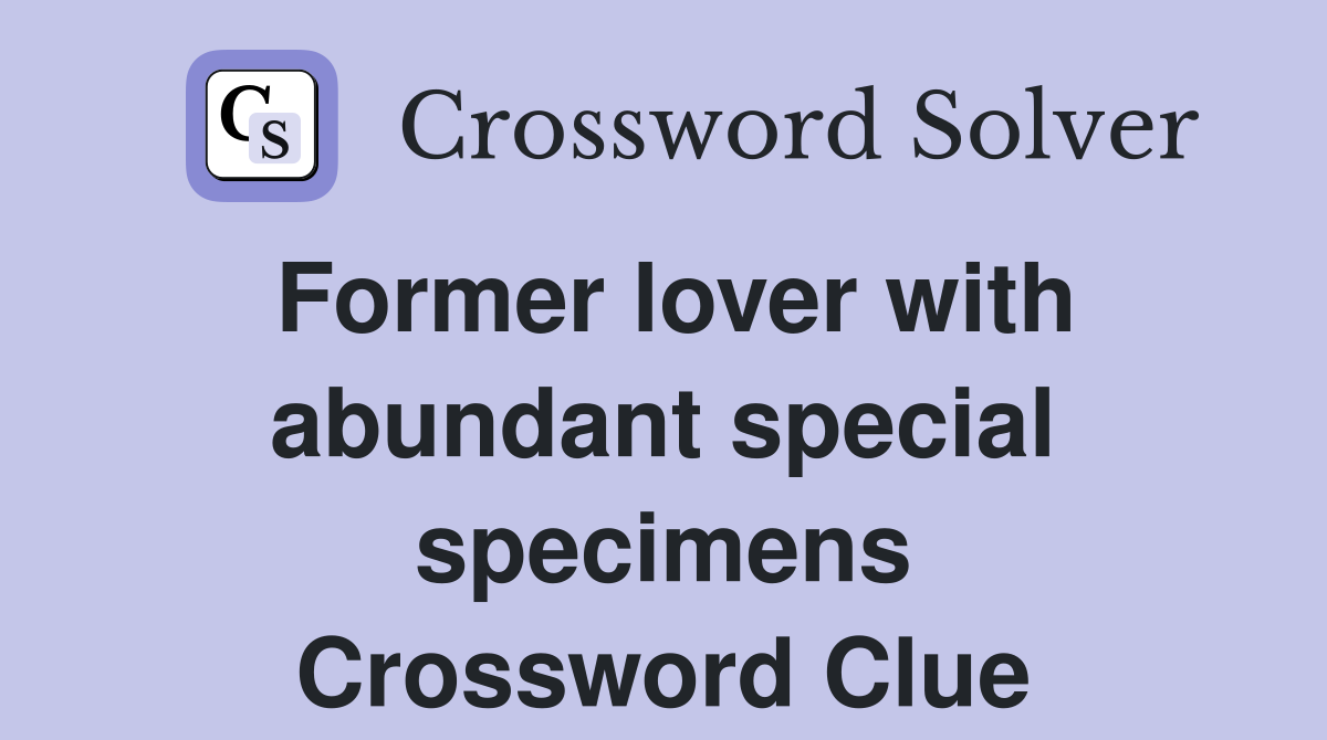 Former lover with abundant special specimens Crossword Clue