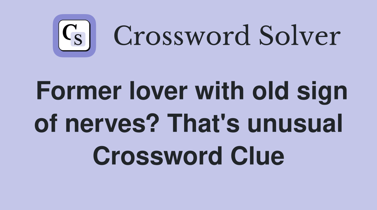 Former lover with old sign of nerves? That's unusual Crossword Clue