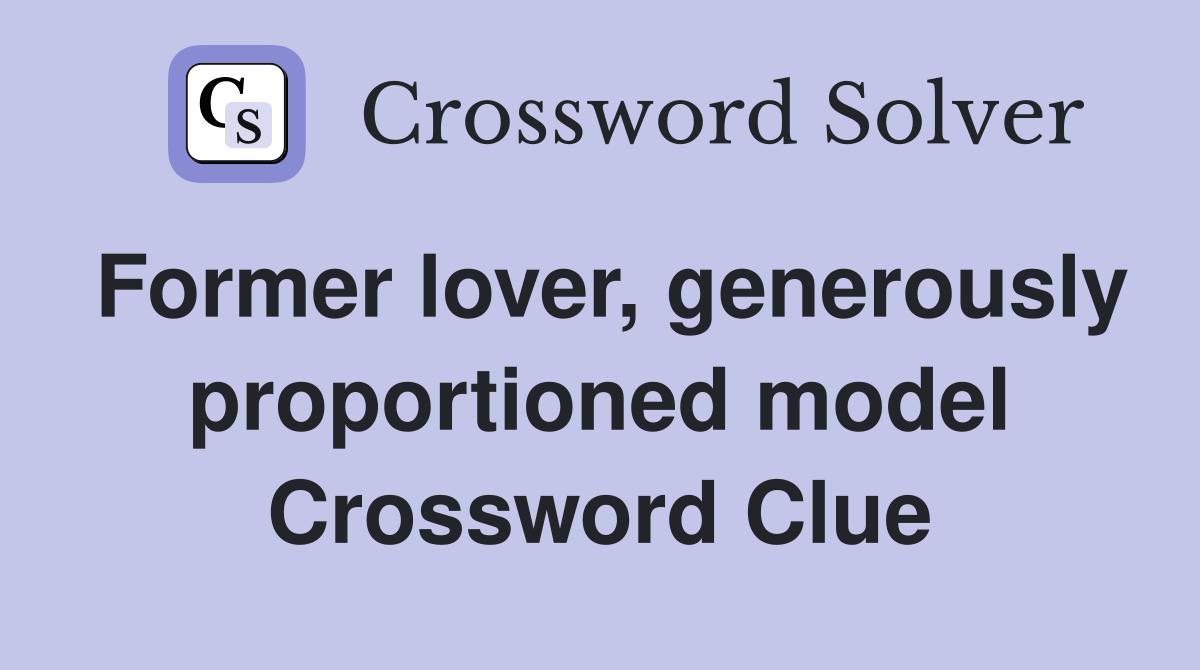 Former lover, generously proportioned model Crossword Clue