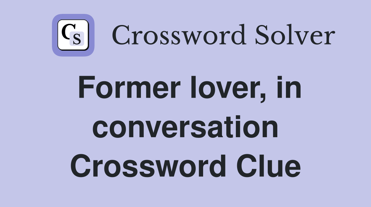Former lover, in conversation Crossword Clue