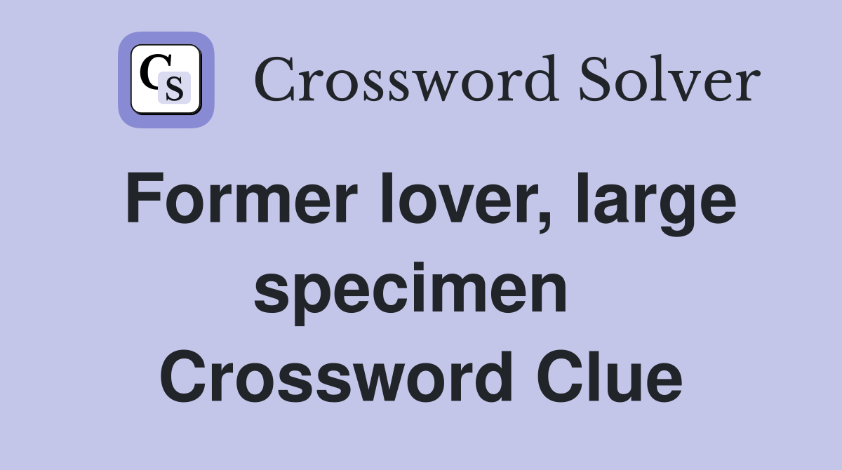 Former lover, large specimen  Crossword Clue