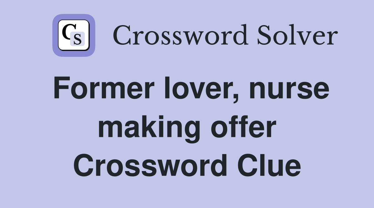 Former lover, nurse making offer Crossword Clue