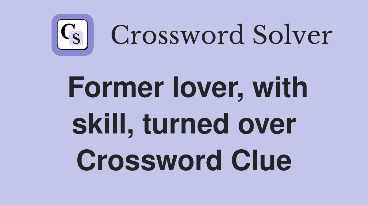 Former lover, with skill, turned over Crossword Clue
