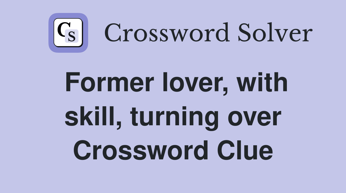 Former lover, with skill, turning over Crossword Clue