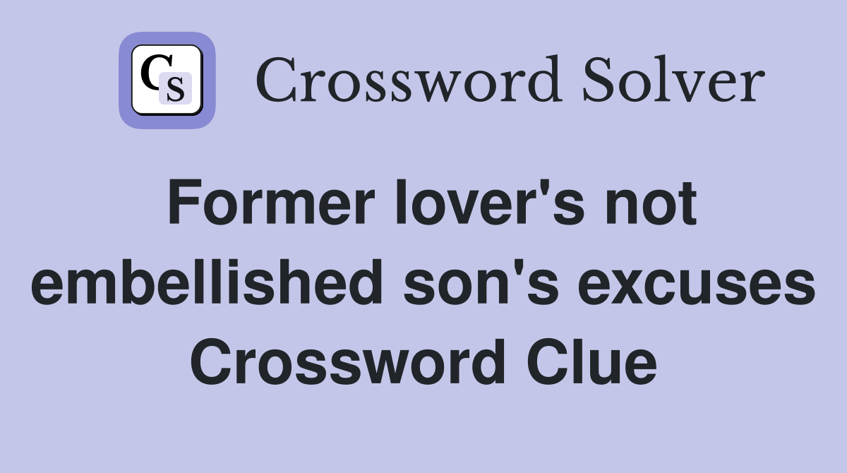 Former lover's not embellished son's excuses Crossword Clue