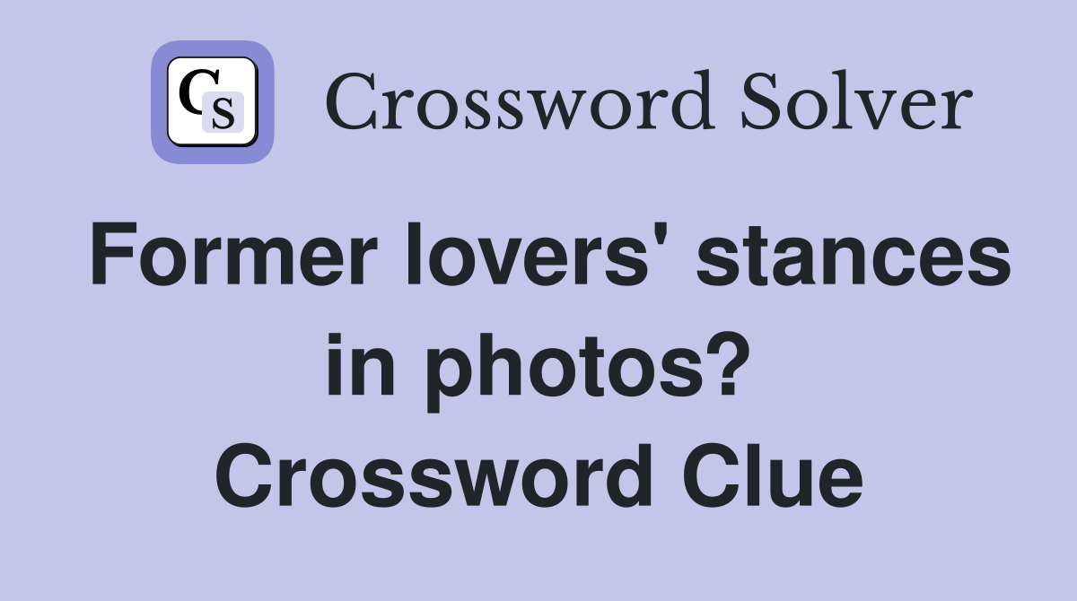 Former lovers' stances in photos? Crossword Clue