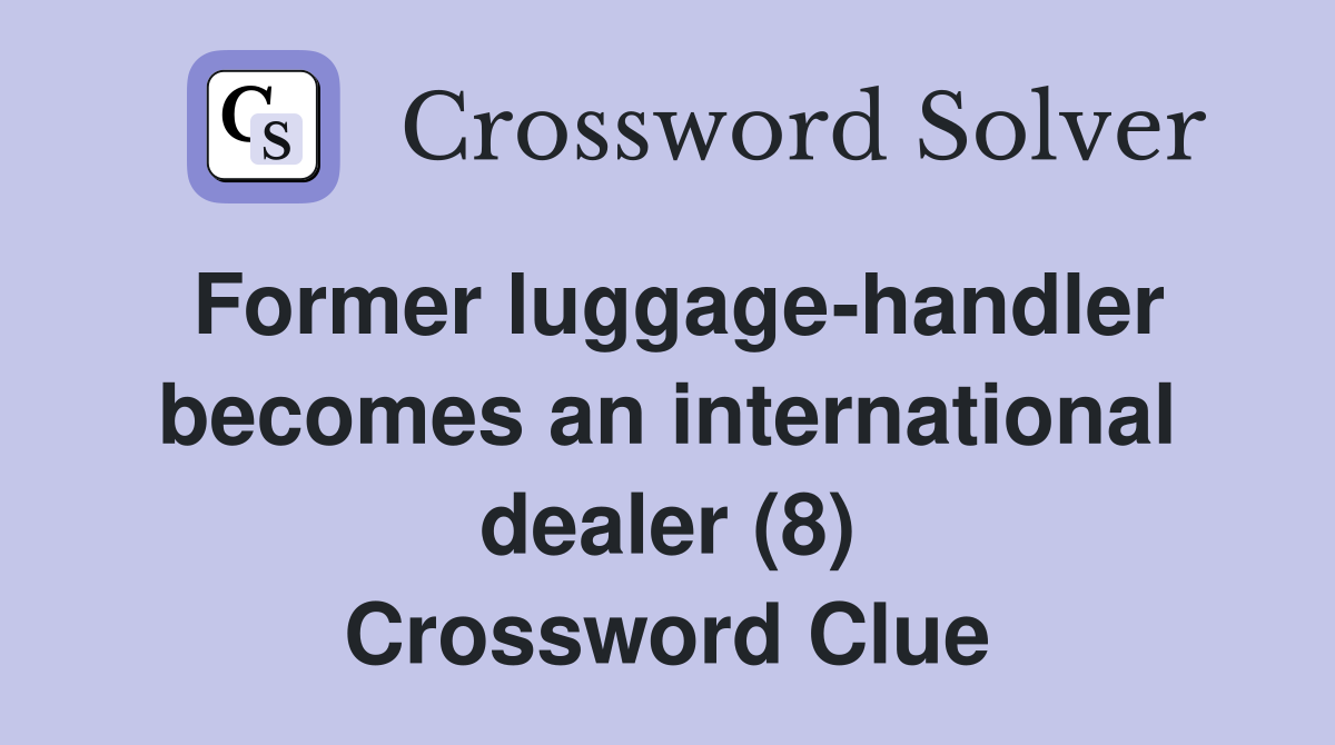 Former luggage-handler becomes an international dealer (8) Crossword Clue