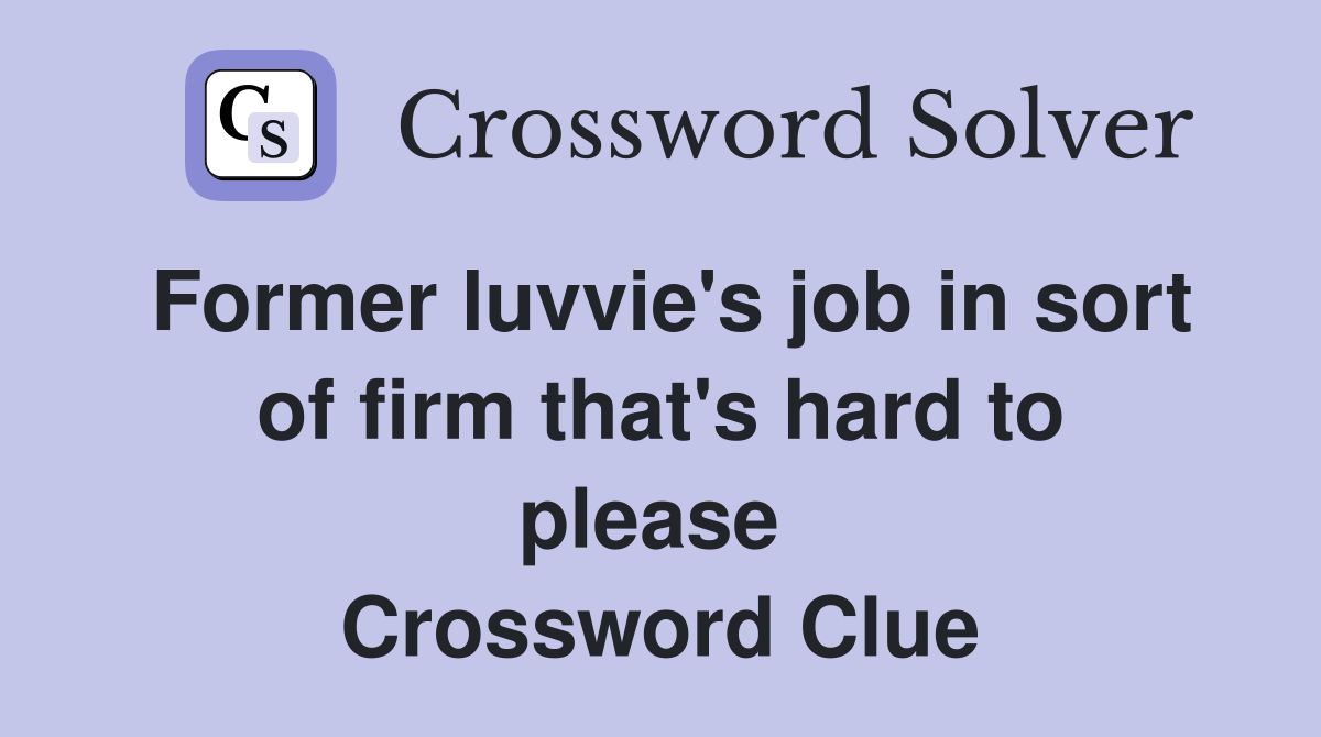 Former luvvie's job in sort of firm that's hard to please  Crossword Clue