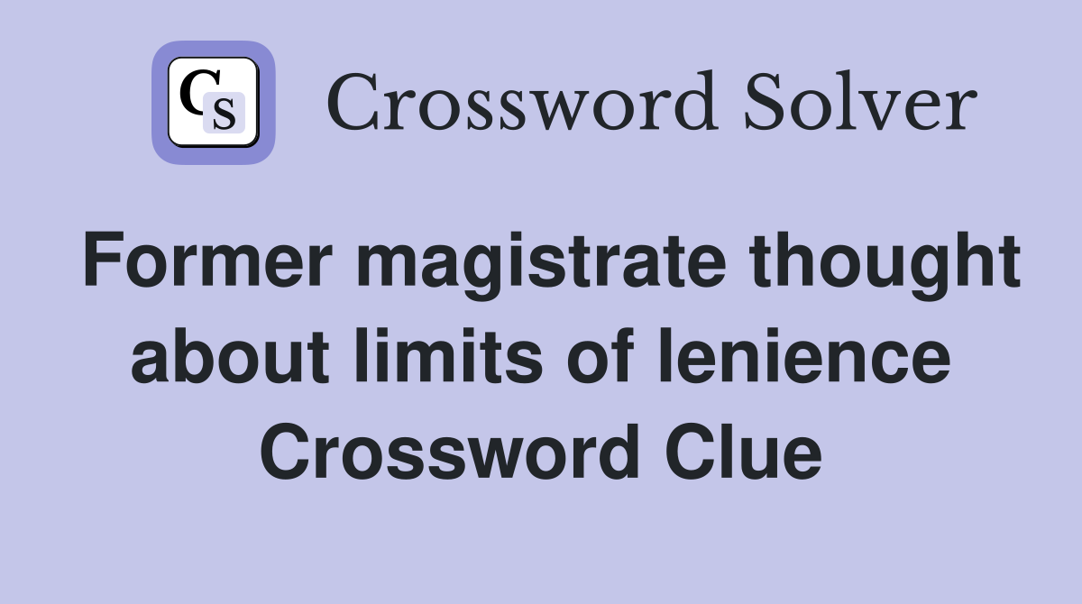 Former magistrate thought about limits of lenience Crossword Clue