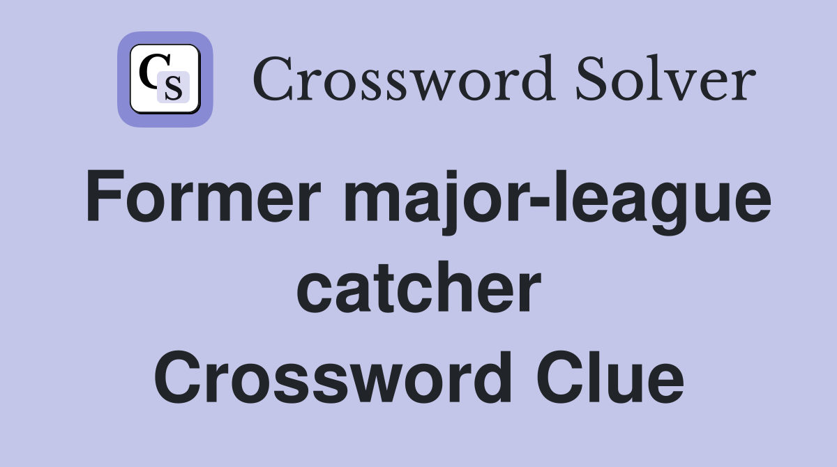 Former major-league catcher Crossword Clue