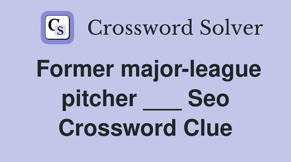 Former major-league pitcher ___ Seo Crossword Clue