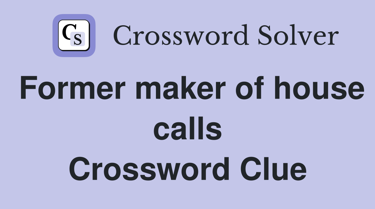 Former maker of house calls Crossword Clue