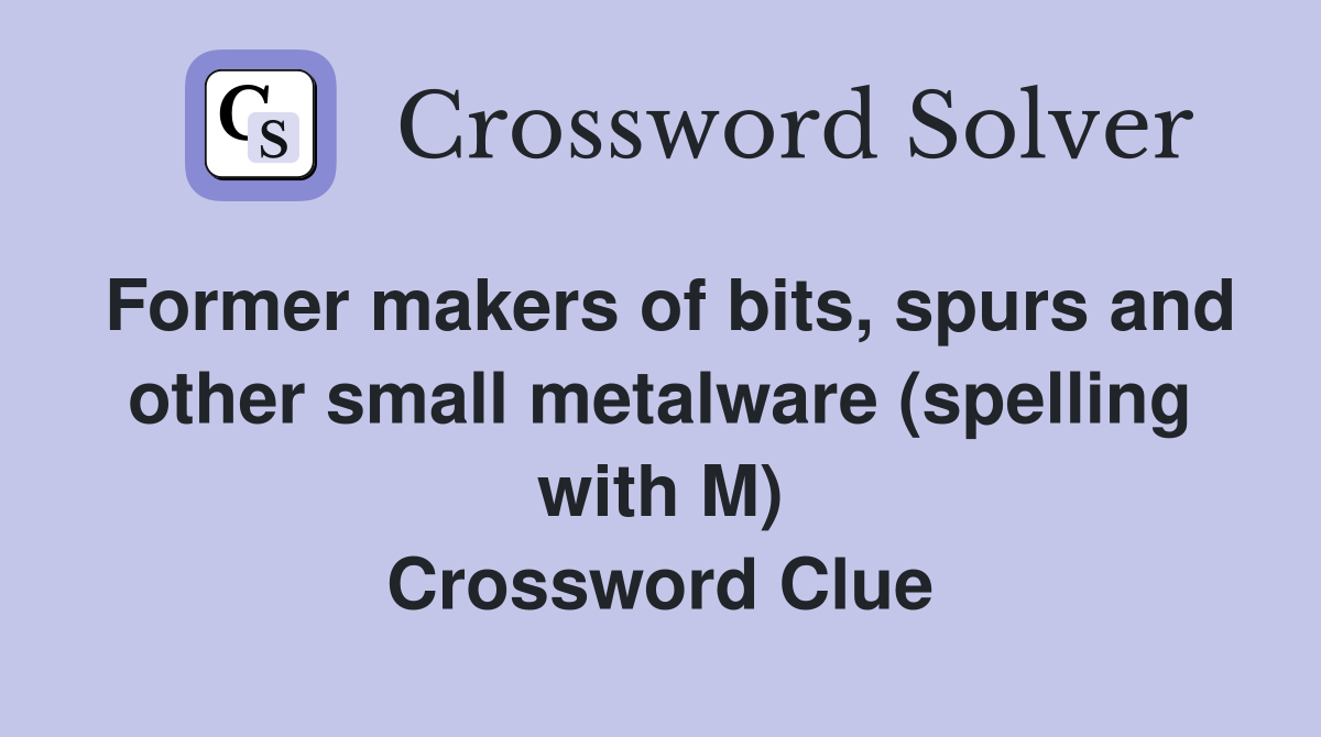Former makers of bits, spurs and other small metalware (spelling with M) Crossword Clue