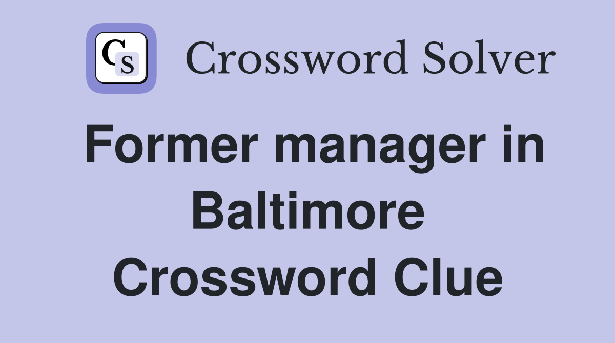 Former manager in Baltimore Crossword Clue