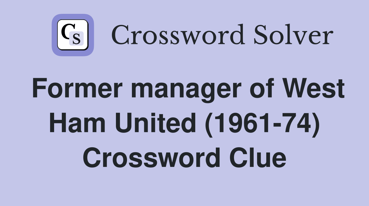Former manager of West Ham United (1961-74) Crossword Clue