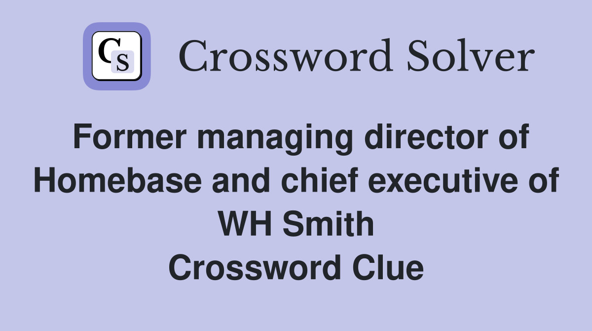 Former managing director of Homebase and chief executive of WH Smith Crossword Clue