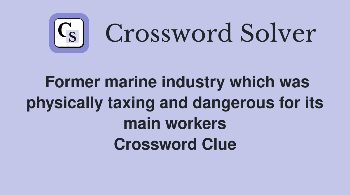 Former marine industry which was physically taxing and dangerous for its main workers Crossword Clue
