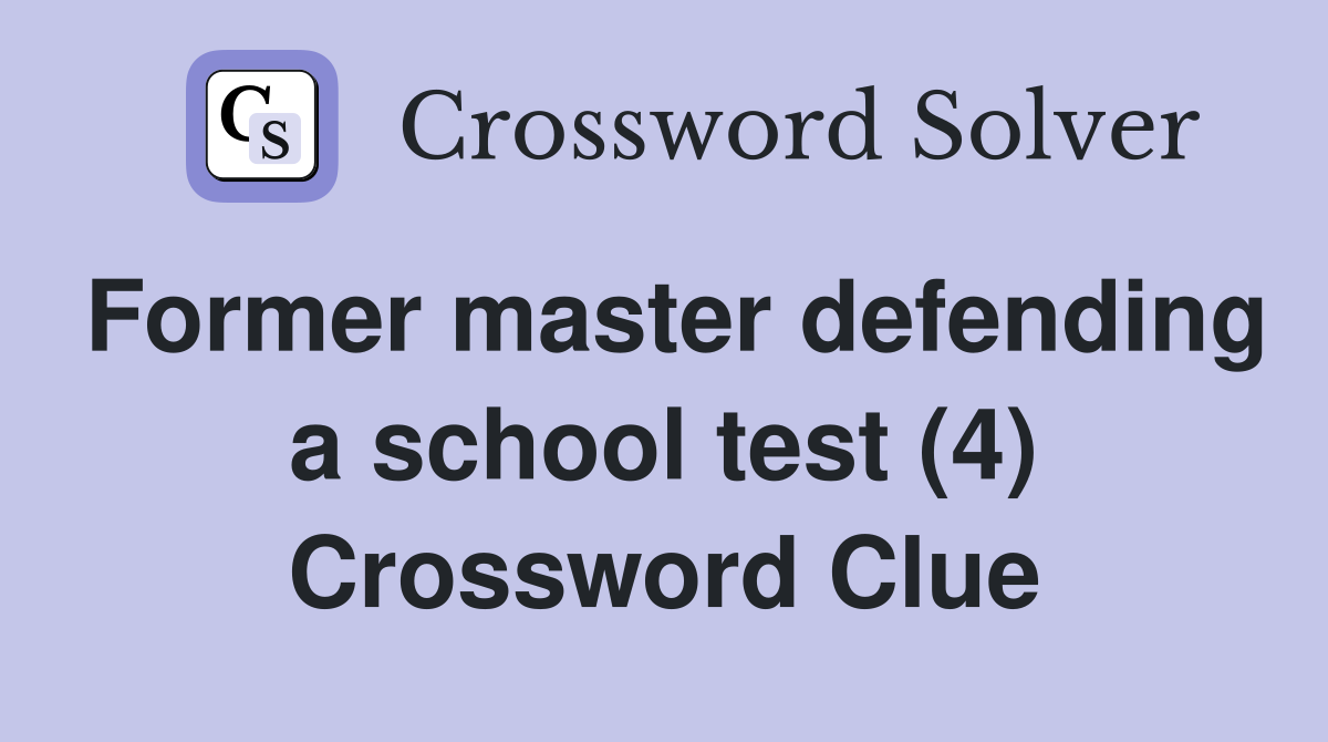 Former master defending a school test (4) Crossword Clue