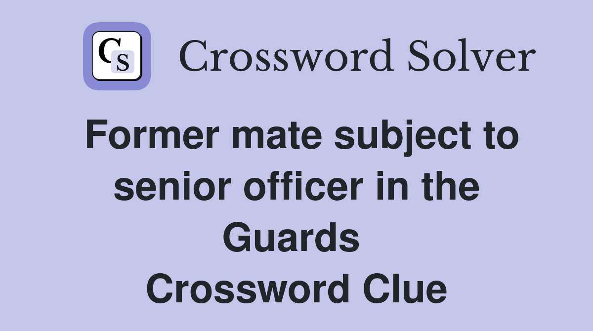 Former mate subject to senior officer in the Guards  Crossword Clue