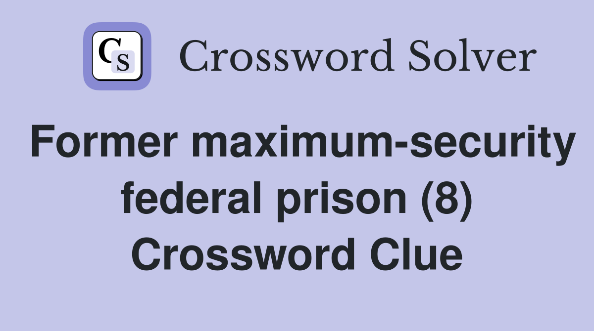Former maximum-security federal prison (8) Crossword Clue