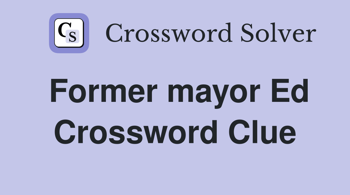Former mayor Ed Crossword Clue