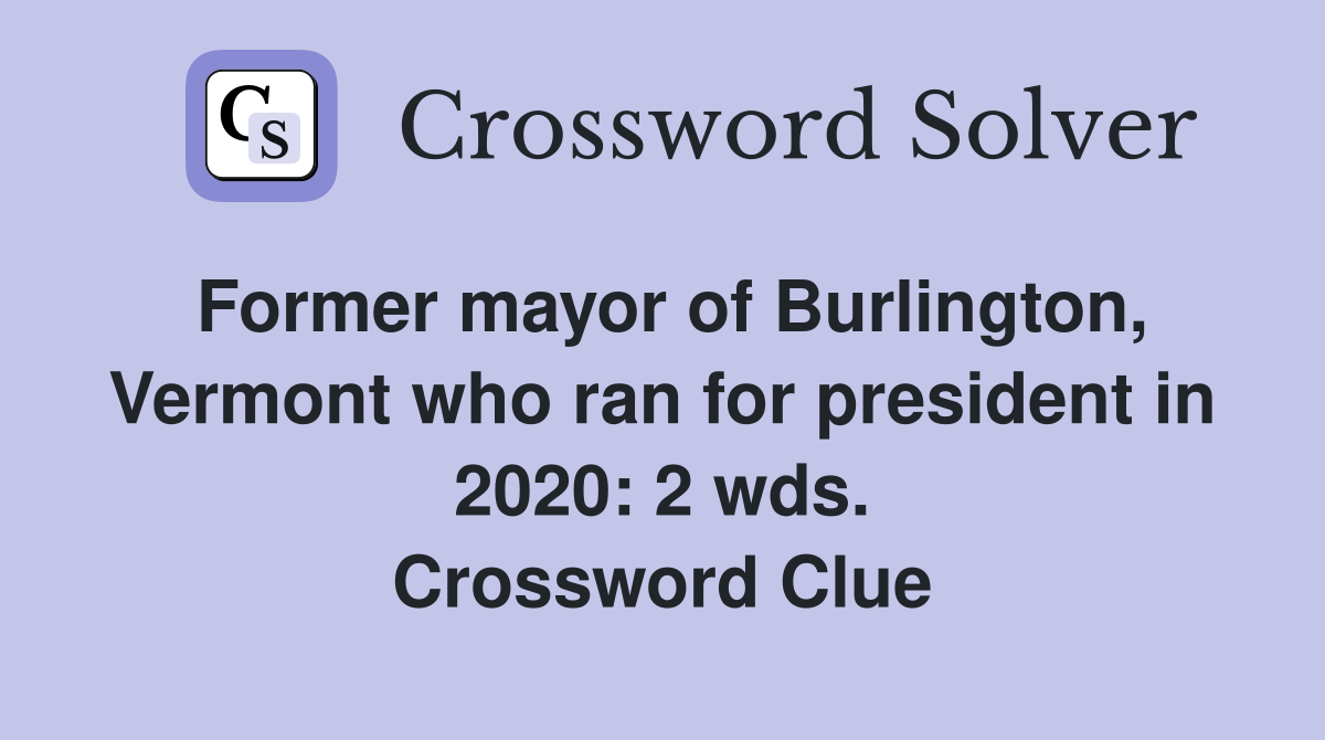 Former mayor of Burlington, Vermont who ran for president in 2020: 2 wds. Crossword Clue