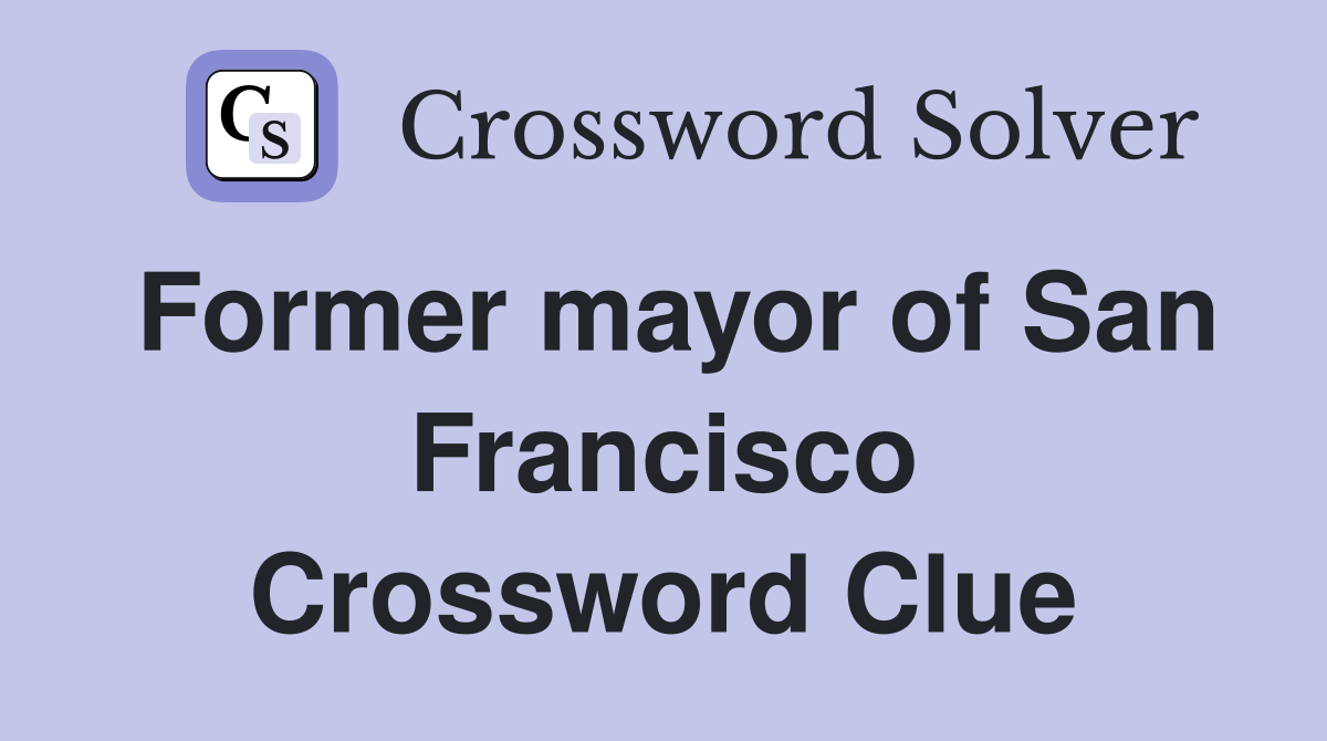 Former mayor of San Francisco Crossword Clue