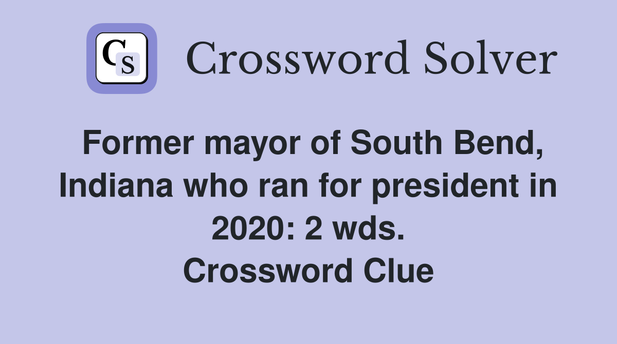 Former mayor of South Bend, Indiana who ran for president in 2020: 2 wds. Crossword Clue
